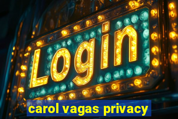 carol vagas privacy